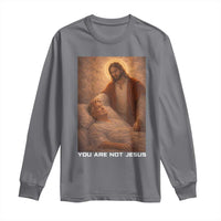 Funny Sarcastic Political Satire Long Sleeve Shirt You Are Not Jesus