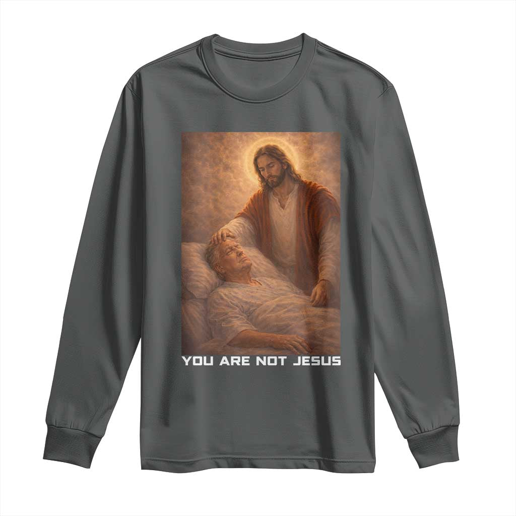 Funny Sarcastic Political Satire Long Sleeve Shirt You Are Not Jesus