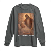 Funny Sarcastic Political Satire Long Sleeve Shirt You Are Not Jesus