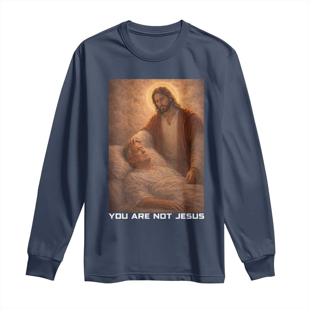 Funny Sarcastic Political Satire Long Sleeve Shirt You Are Not Jesus