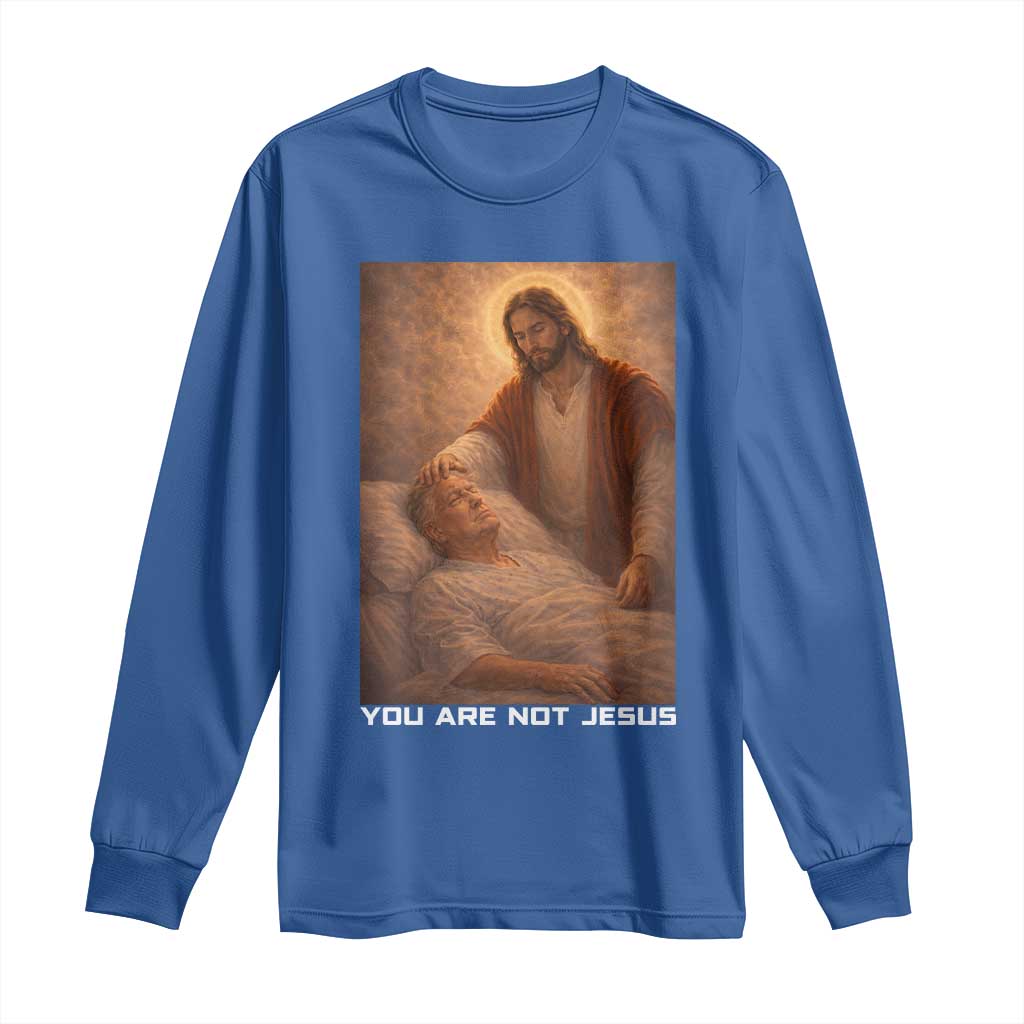 Funny Sarcastic Political Satire Long Sleeve Shirt You Are Not Jesus