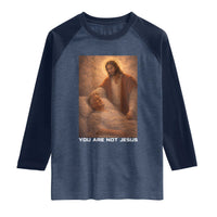 Funny Sarcastic Political Satire Raglan Shirt You Are Not Jesus