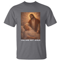 Funny Sarcastic Political Satire T Shirt You Are Not Jesus
