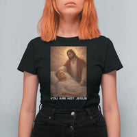 Funny Sarcastic Political Satire T Shirt For Women You Are Not Jesus