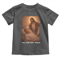 Funny Sarcastic Political Satire Toddler T Shirt You Are Not Jesus