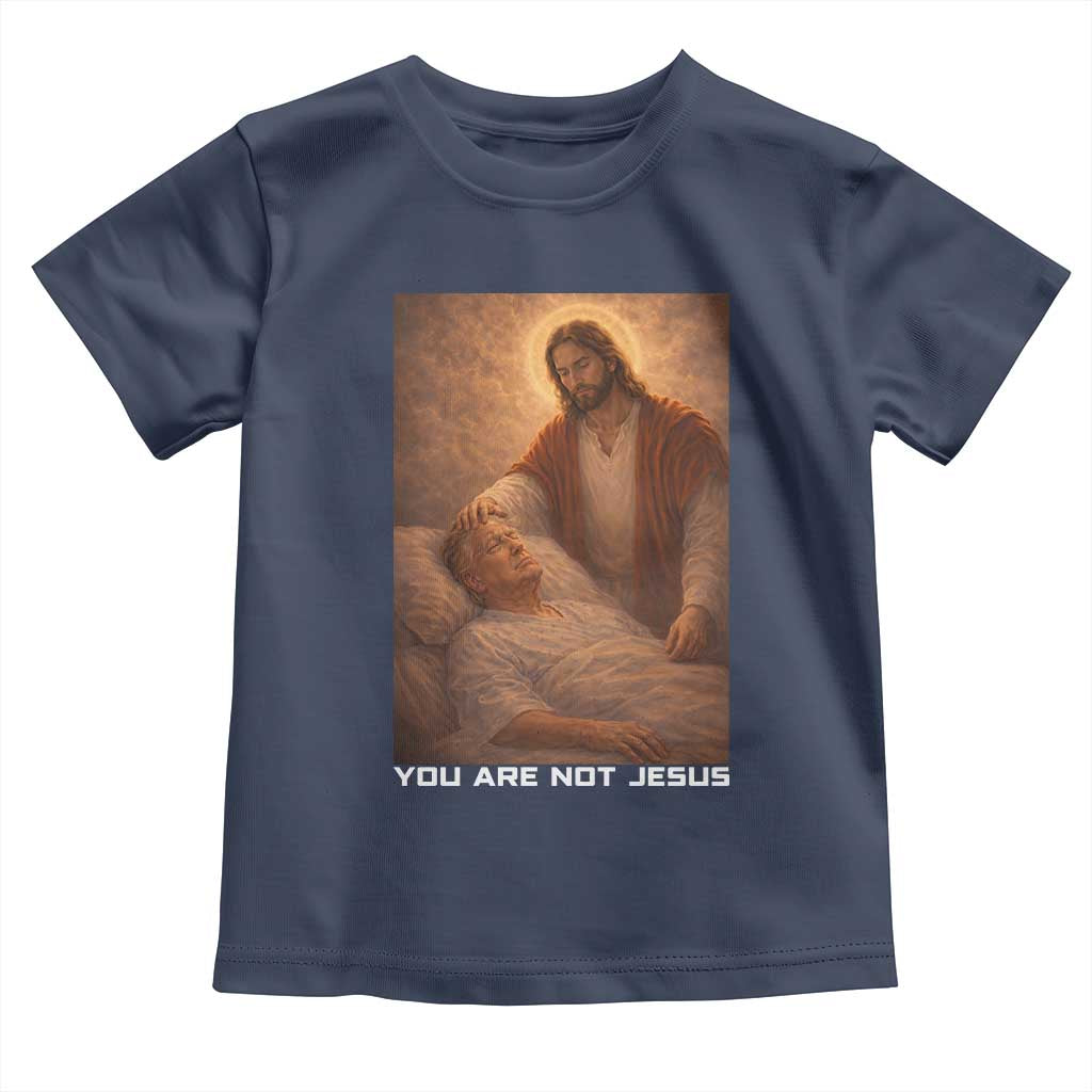 Funny Sarcastic Political Satire Toddler T Shirt You Are Not Jesus