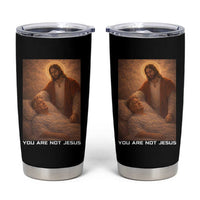 Funny Sarcastic Political Satire Tumbler Cup You Are Not Jesus
