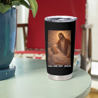 Funny Sarcastic Political Satire Tumbler Cup You Are Not Jesus