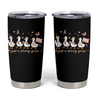 Funny Endometrial Cancer Goose Tumbler Cup Just A Strong Goose
