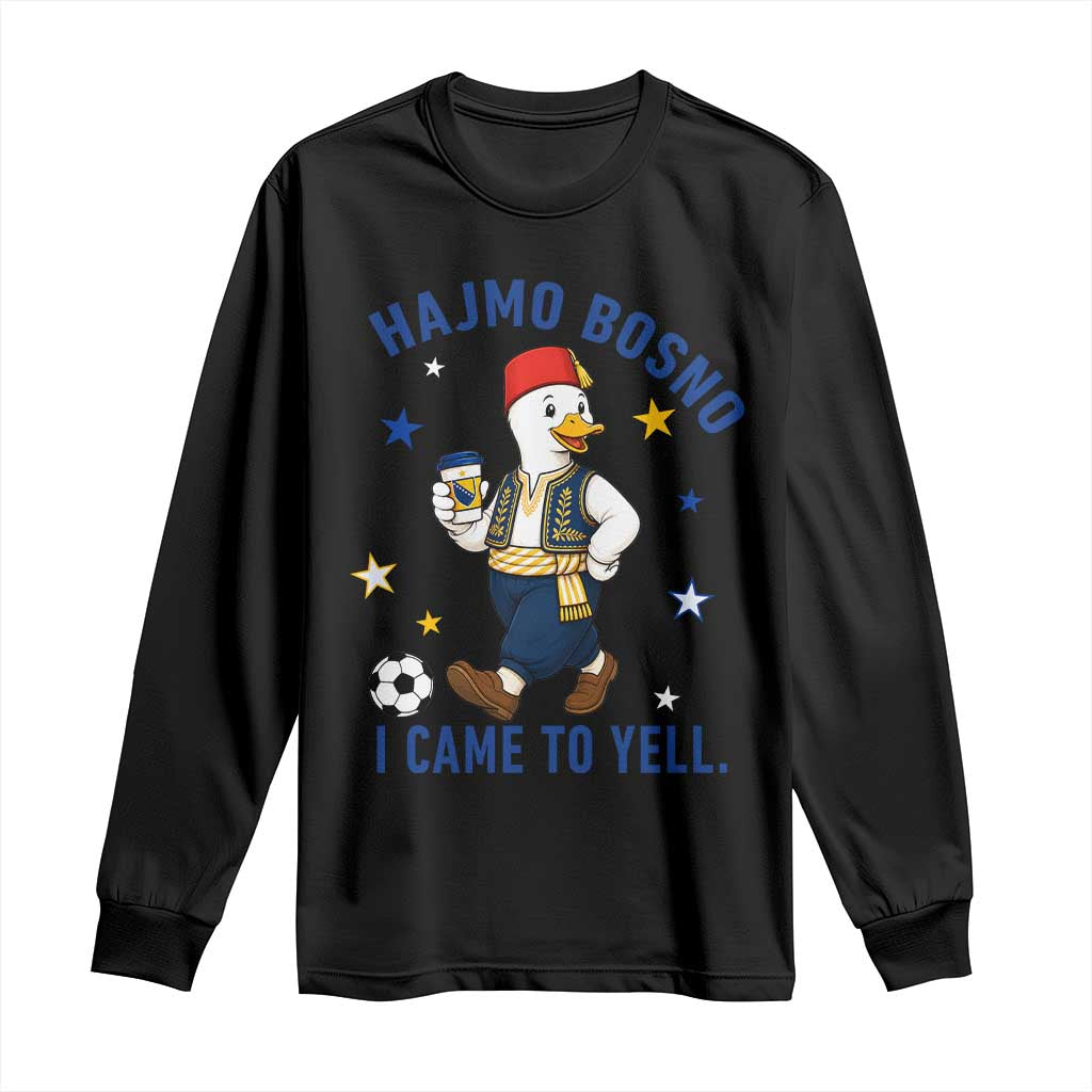 Hajmo Bosno I Came To Yell Long Sleeve Shirt Funny Bosnia Goose Game Day Gift