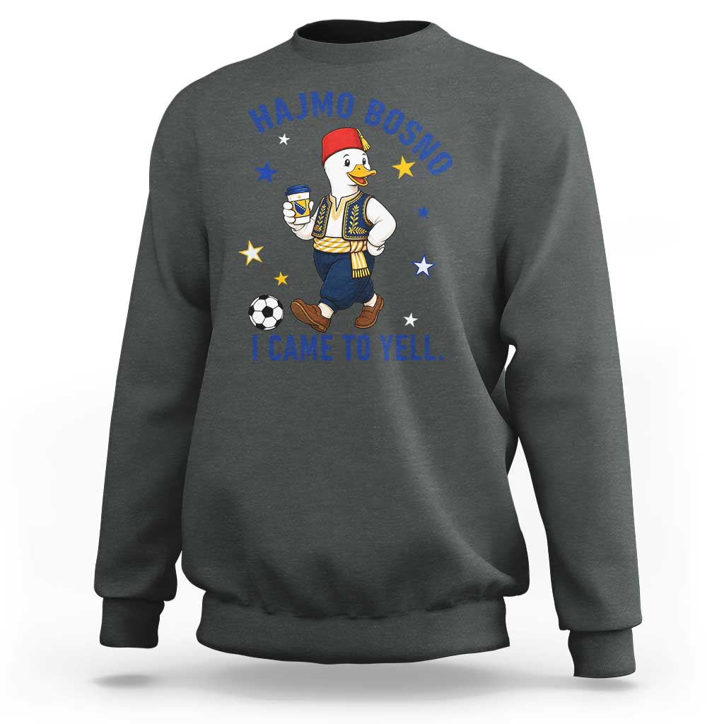 Hajmo Bosno I Came To Yell Sweatshirt Funny Bosnia Goose Game Day Gift