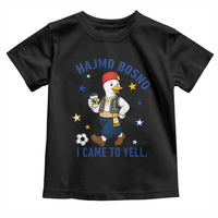 Hajmo Bosno I Came To Yell Toddler T Shirt Funny Bosnia Goose Game Day Gift