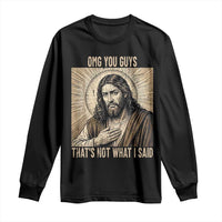Funny Christian Jesus Faith Meme Long Sleeve Shirt Omg You Guys Thats Not What I Said