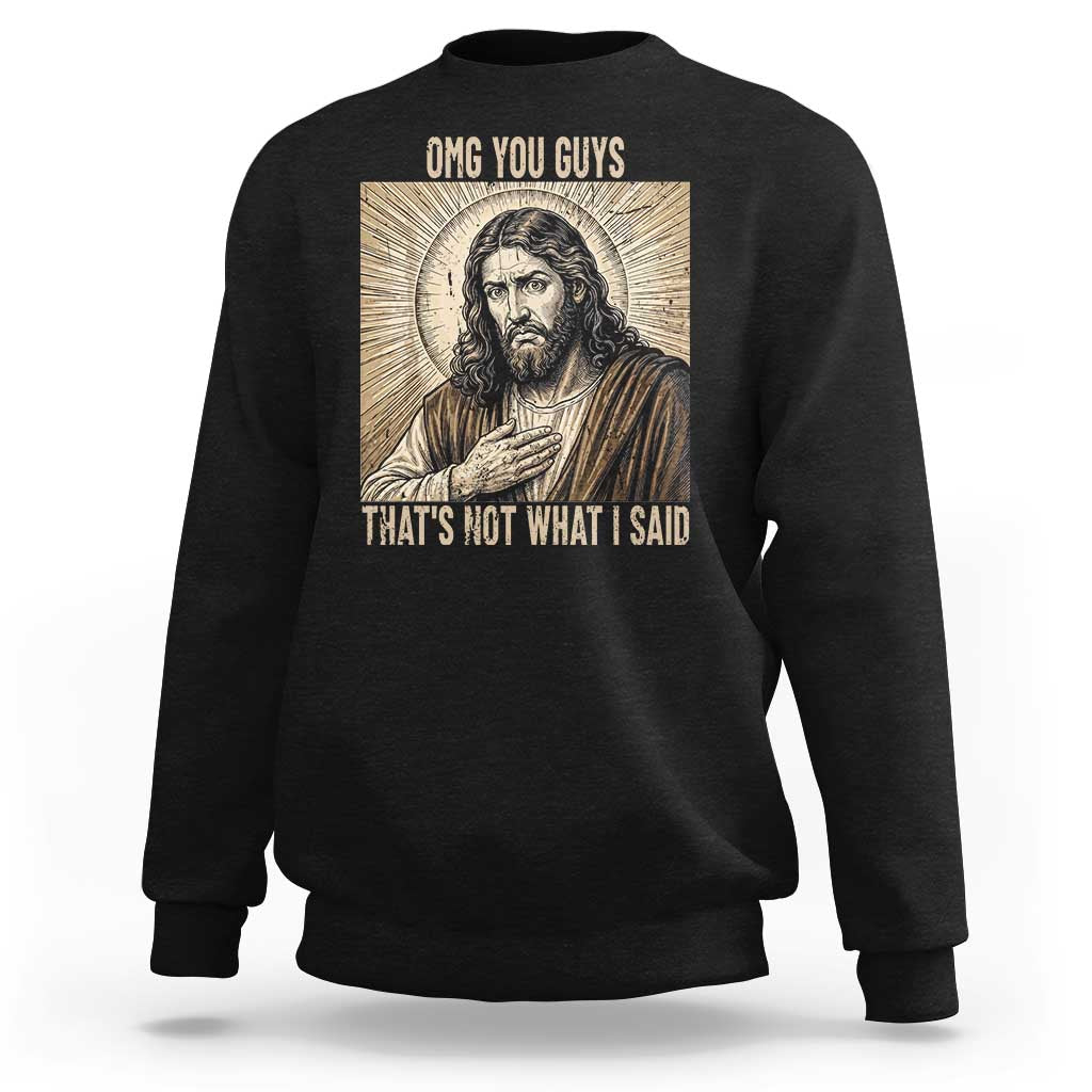 Funny Christian Jesus Faith Meme Sweatshirt Omg You Guys Thats Not What I Said