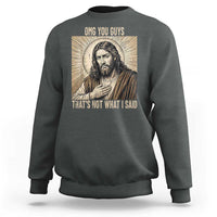 Funny Christian Jesus Faith Meme Sweatshirt Omg You Guys Thats Not What I Said
