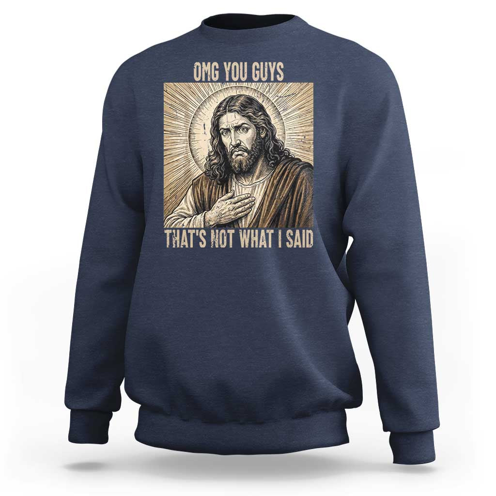 Funny Christian Jesus Faith Meme Sweatshirt Omg You Guys Thats Not What I Said