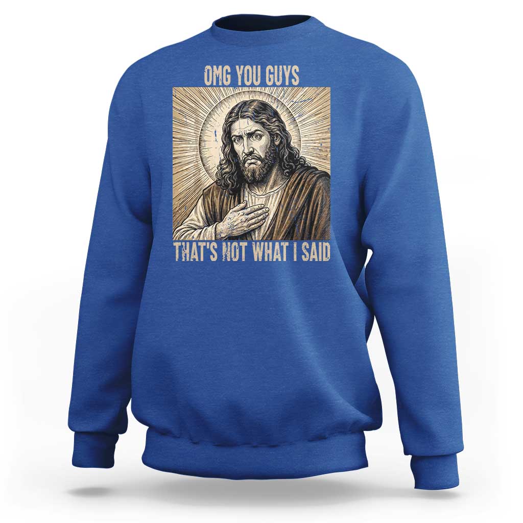 Funny Christian Jesus Faith Meme Sweatshirt Omg You Guys Thats Not What I Said