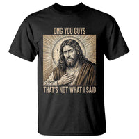 Funny Christian Jesus Faith Meme T Shirt Omg You Guys Thats Not What I Said