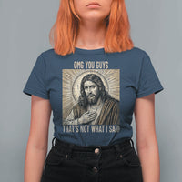 Funny Christian Jesus Faith Meme T Shirt For Women Omg You Guys Thats Not What I Said