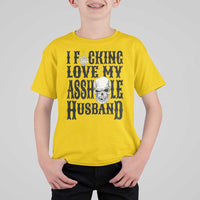 Funny Sarcastic Husband Wife Quotes T Shirt For Kid I Fcking Love My Asshole Husband
