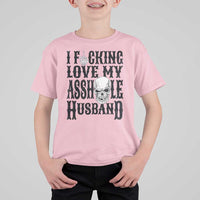 Funny Sarcastic Husband Wife Quotes T Shirt For Kid I Fcking Love My Asshole Husband