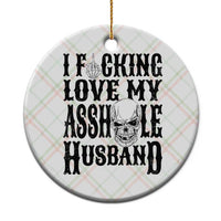 Funny Sarcastic Husband Wife Quotes Ceramic Ornament I Fcking Love My Asshole Husband