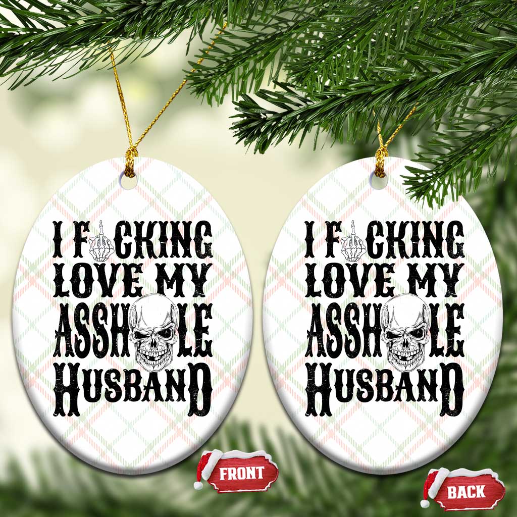 Funny Sarcastic Husband Wife Quotes Ceramic Ornament I Fcking Love My Asshole Husband