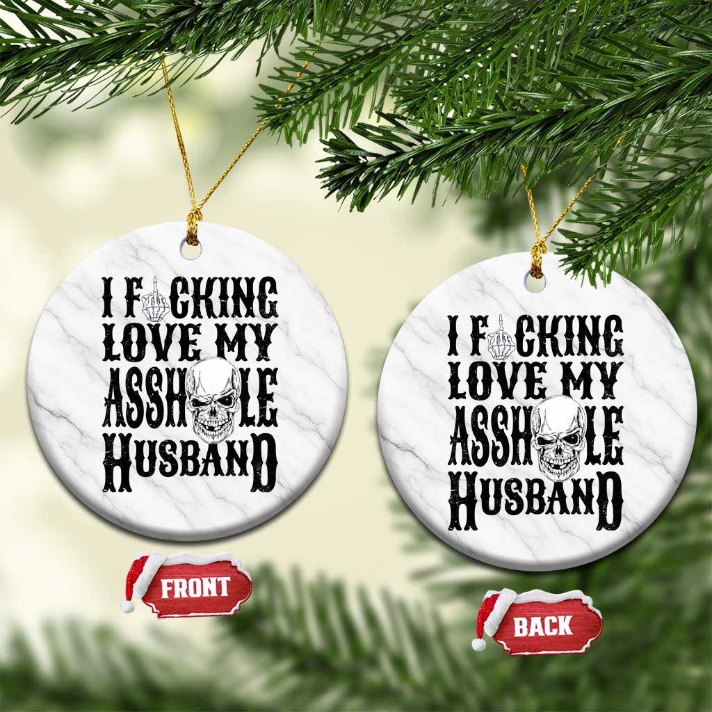 Funny Sarcastic Husband Wife Quotes Ceramic Ornament I Fcking Love My Asshole Husband