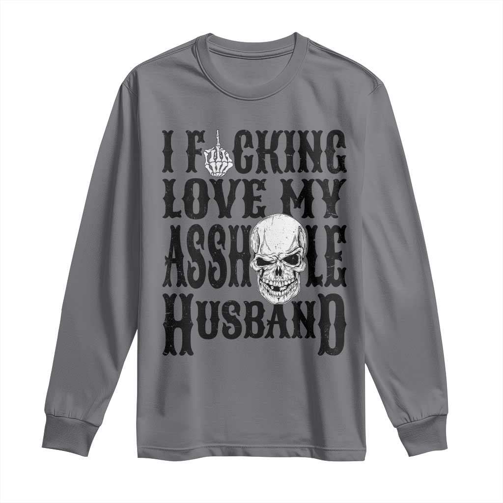 Funny Sarcastic Husband Wife Quotes Long Sleeve Shirt I Fcking Love My Asshole Husband