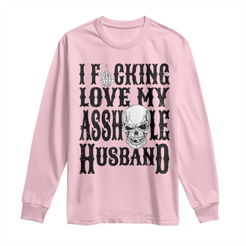 Funny Sarcastic Husband Wife Quotes Long Sleeve Shirt I Fcking Love My Asshole Husband