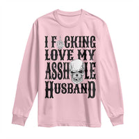 Funny Sarcastic Husband Wife Quotes Long Sleeve Shirt I Fcking Love My Asshole Husband