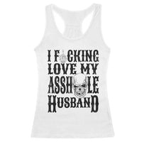 Funny Sarcastic Husband Wife Quotes Racerback Tank Top I Fcking Love My Asshole Husband