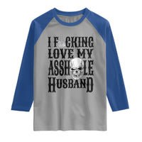 Funny Sarcastic Husband Wife Quotes Raglan Shirt I Fcking Love My Asshole Husband