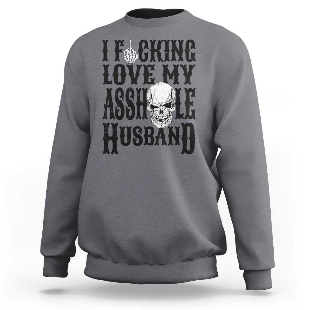 Funny Sarcastic Husband Wife Quotes Sweatshirt I Fcking Love My Asshole Husband
