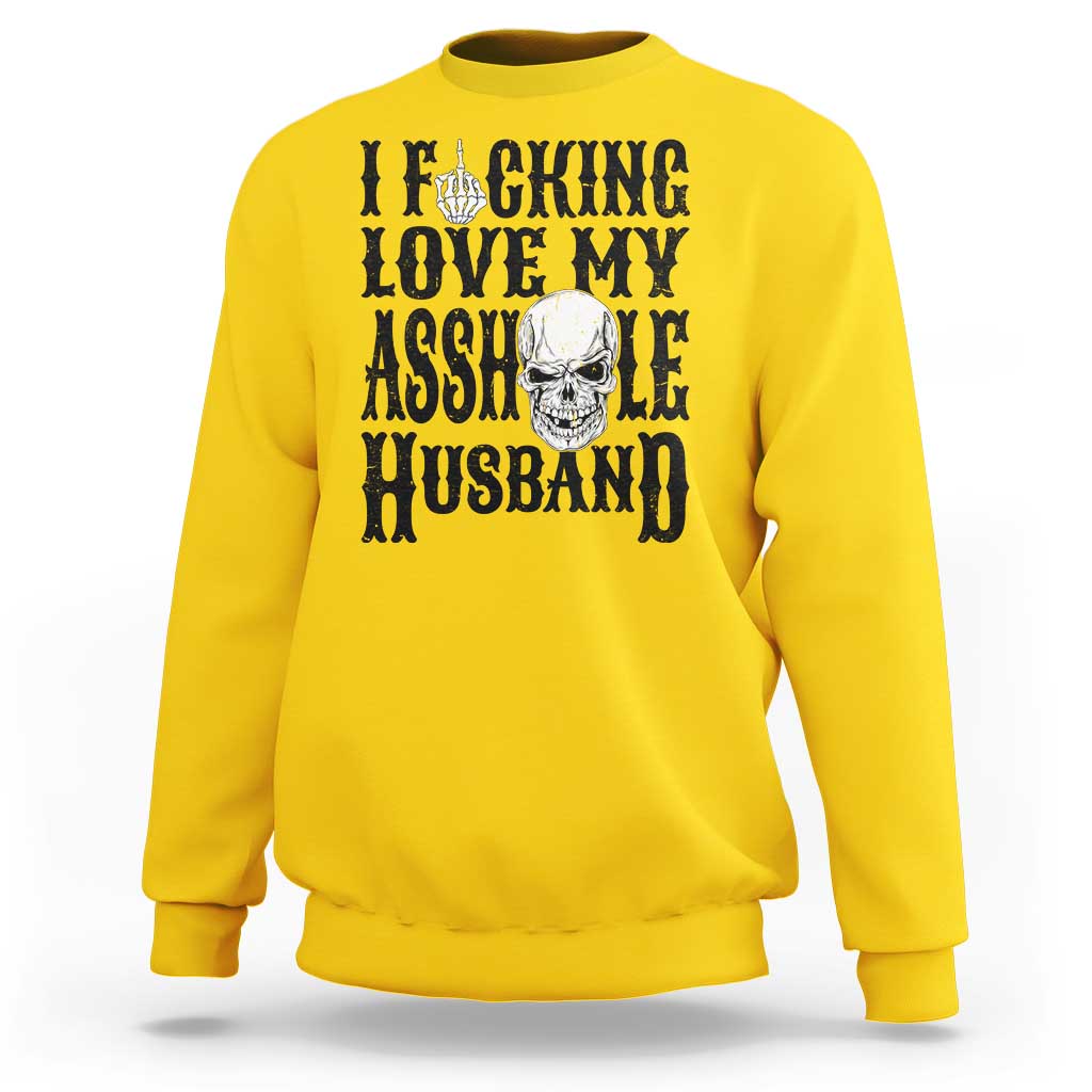 Funny Sarcastic Husband Wife Quotes Sweatshirt I Fcking Love My Asshole Husband