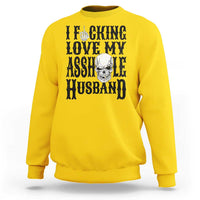 Funny Sarcastic Husband Wife Quotes Sweatshirt I Fcking Love My Asshole Husband