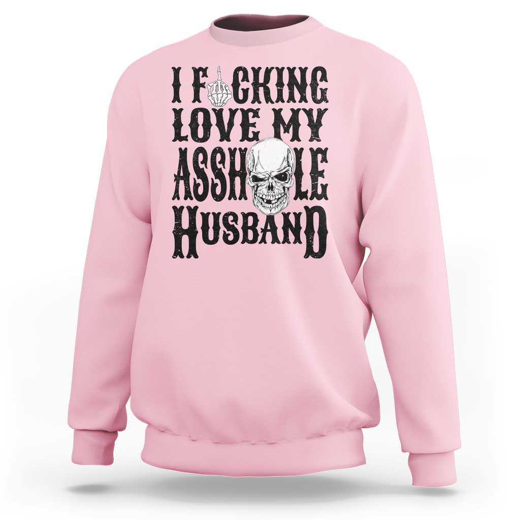 Funny Sarcastic Husband Wife Quotes Sweatshirt I Fcking Love My Asshole Husband