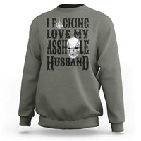 Funny Sarcastic Husband Wife Quotes Sweatshirt I Fcking Love My Asshole Husband