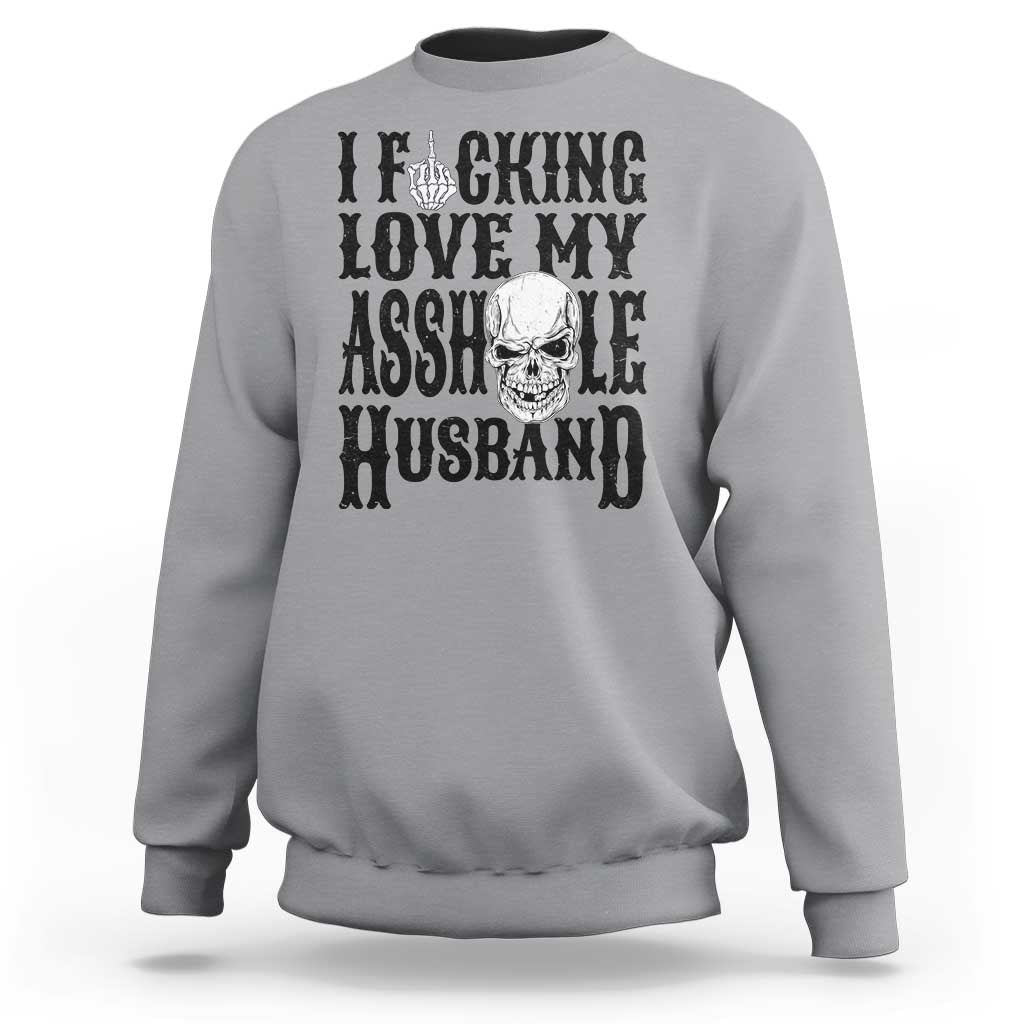 Funny Sarcastic Husband Wife Quotes Sweatshirt I Fcking Love My Asshole Husband