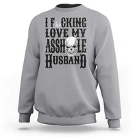 Funny Sarcastic Husband Wife Quotes Sweatshirt I Fcking Love My Asshole Husband