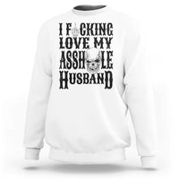 Funny Sarcastic Husband Wife Quotes Sweatshirt I Fcking Love My Asshole Husband
