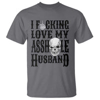 Funny Sarcastic Husband Wife Quotes T Shirt I Fcking Love My Asshole Husband