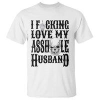 Funny Sarcastic Husband Wife Quotes T Shirt I Fcking Love My Asshole Husband