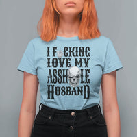 Funny Sarcastic Husband Wife Quotes T Shirt For Women I Fcking Love My Asshole Husband