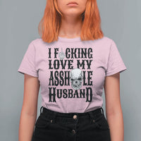 Funny Sarcastic Husband Wife Quotes T Shirt For Women I Fcking Love My Asshole Husband