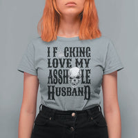 Funny Sarcastic Husband Wife Quotes T Shirt For Women I Fcking Love My Asshole Husband