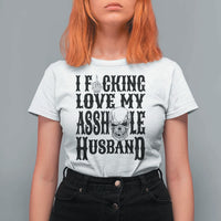 Funny Sarcastic Husband Wife Quotes T Shirt For Women I Fcking Love My Asshole Husband