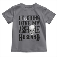 Funny Sarcastic Husband Wife Quotes Toddler T Shirt I Fcking Love My Asshole Husband