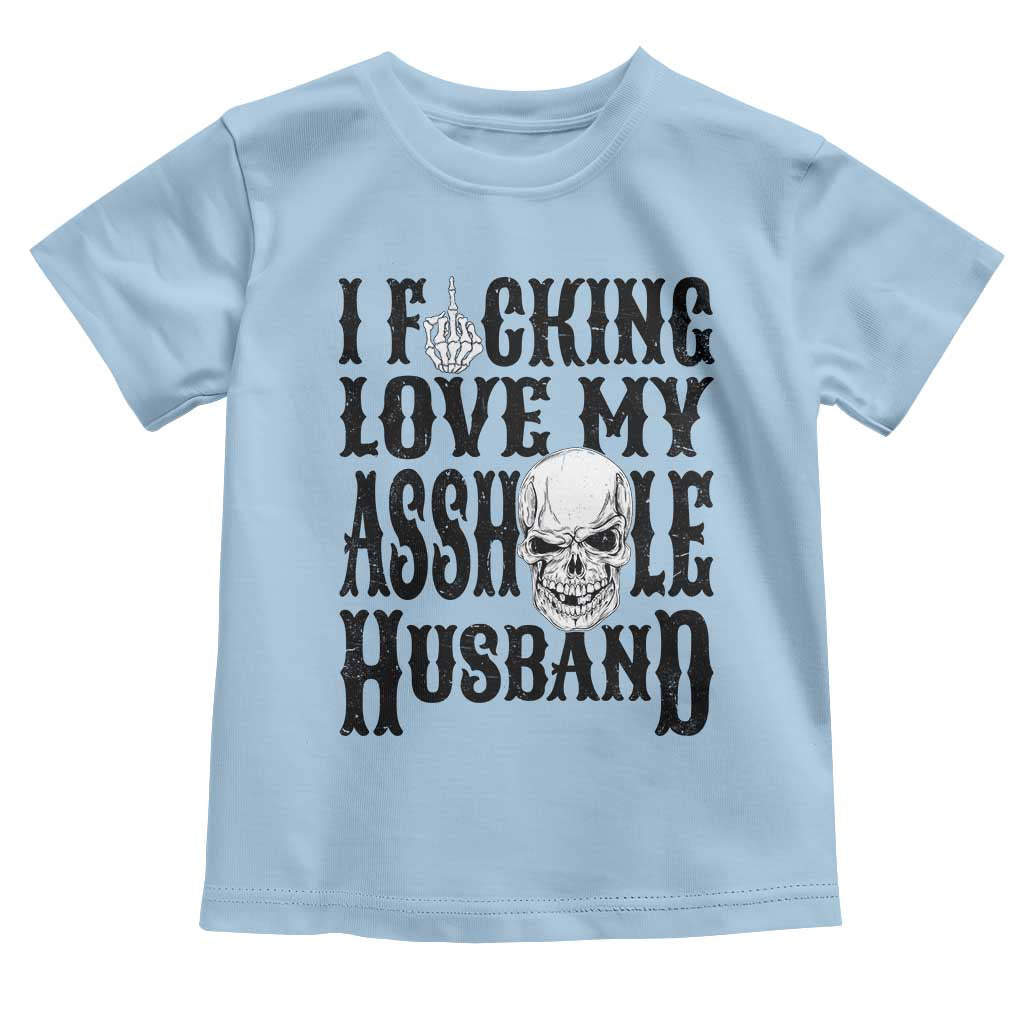 Funny Sarcastic Husband Wife Quotes Toddler T Shirt I Fcking Love My Asshole Husband
