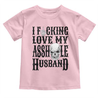 Funny Sarcastic Husband Wife Quotes Toddler T Shirt I Fcking Love My Asshole Husband